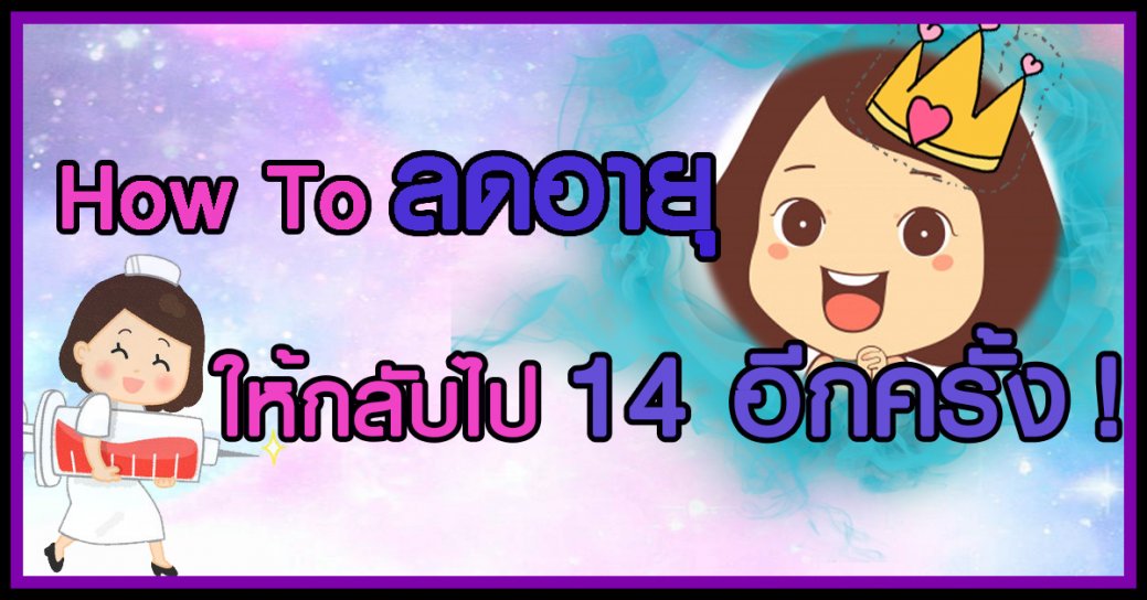 How To ลดอายุ ให้กลับไป 14 อีกครั้ง !!