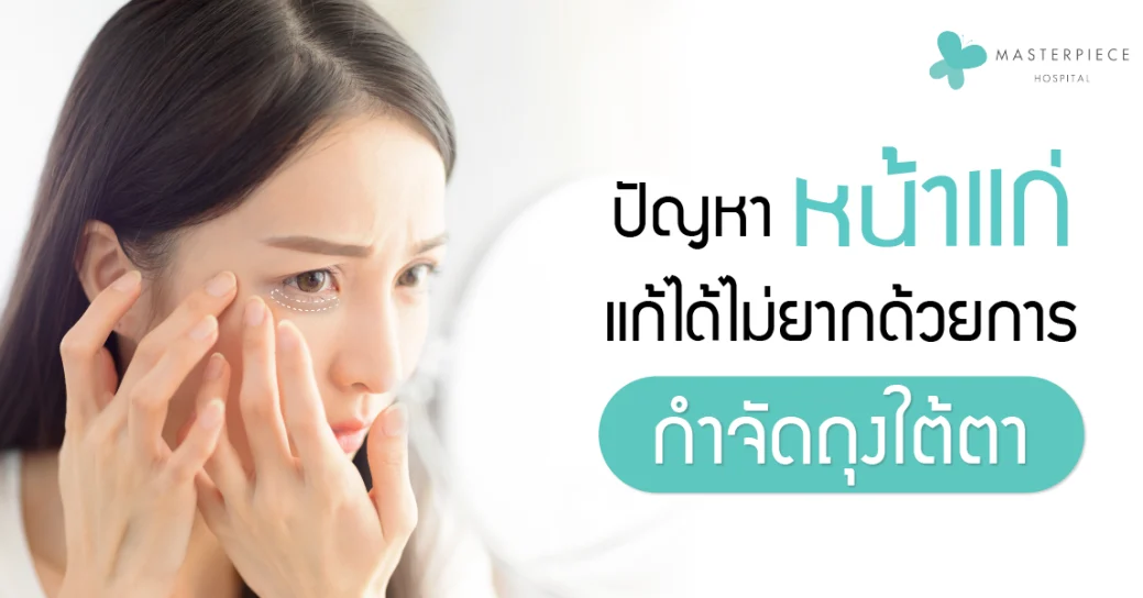 ปัญหาหน้าแก่-แก้ได้ไม่ยากด้วยการ-กำจัดถุงใต้ตา