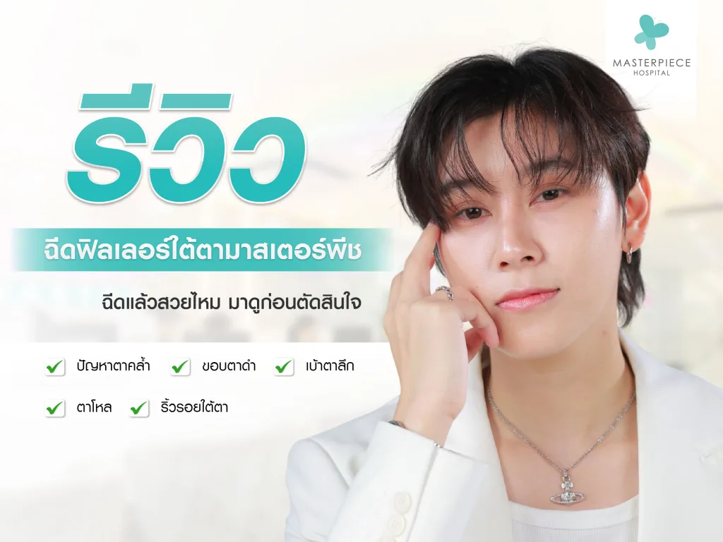 รวมรีวิวฉีดฟิลเลอร์ใต้ตาที่มาสเตอร์พีช ฉีดแล้วสวยไหม มาดูก่อนตัดสินใจ