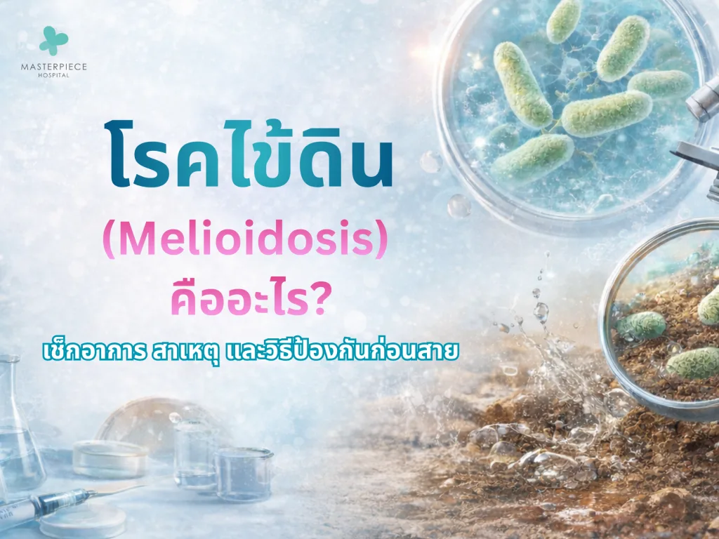 โรคไข้ดิน (Melioidosis) คืออะไร? เช็กอาการ สาเหตุ และวิธีป้องกันก่อนสาย
