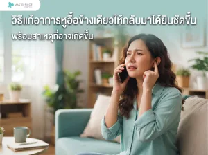 วิธีแก้อาการหูอื้อข้างเดียวให้กลับมาได้ยินชัดขึ้น