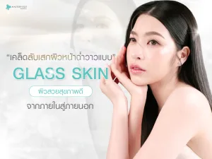 เคล็ดลับเสกผิวหน้าฉ่ำวาวแบบ Glass Skin ให้ผิวสวยสุขภาพดีจากภายในสู่ภายนอก